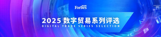 活动｜福布斯中国正式推出“2025数字贸易系列评选”并即将举办“数字贸易和投资对话”活动(图1)